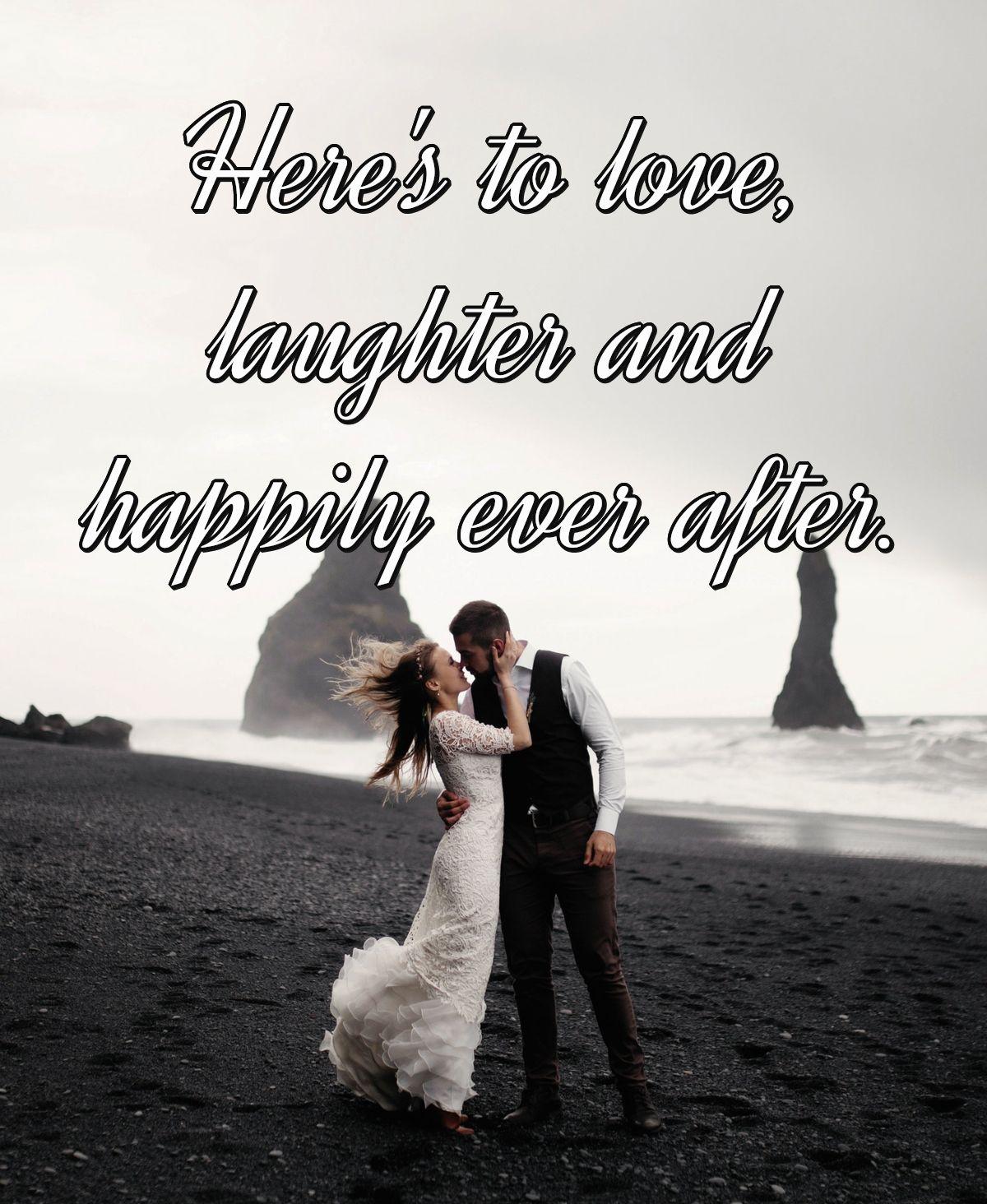 Here's to love, laughter and happily ever after.