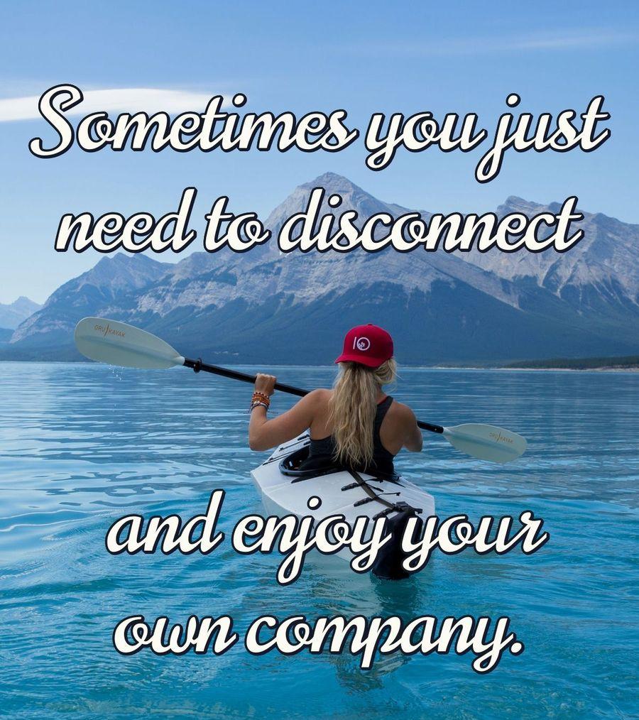 Sometimes you just need to disconnect and enjoy your own company.