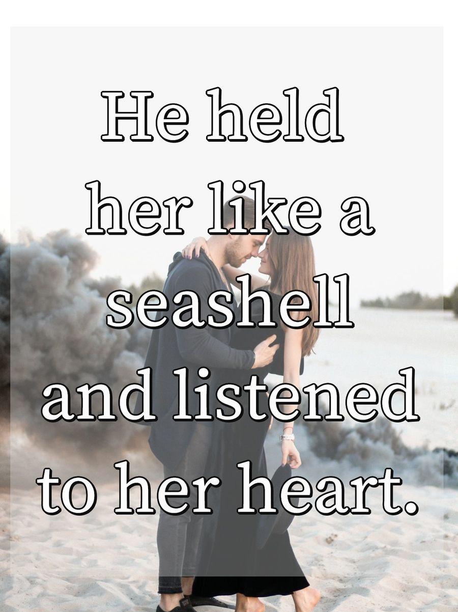 He held her like a seashell and listened to her heart.