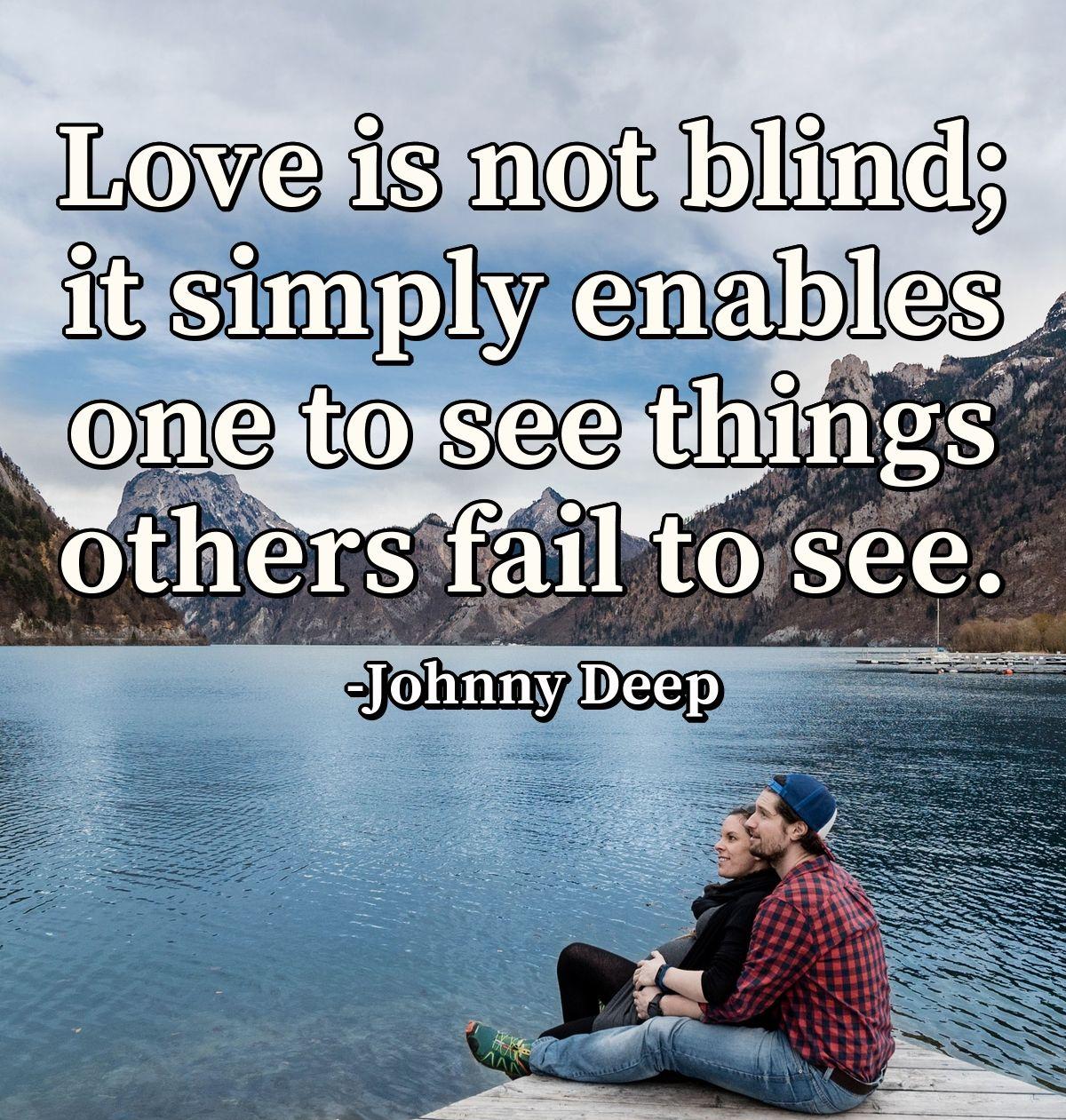 Love is not blind; it simply enables one to see things others fail to see.