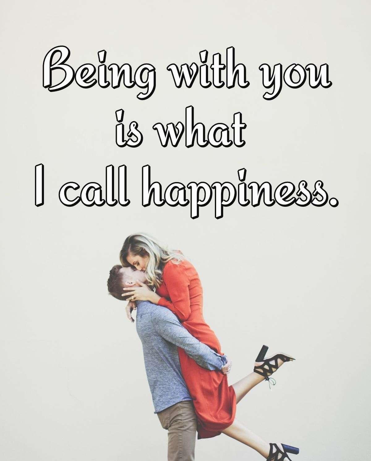 Being with you is what I call happiness.